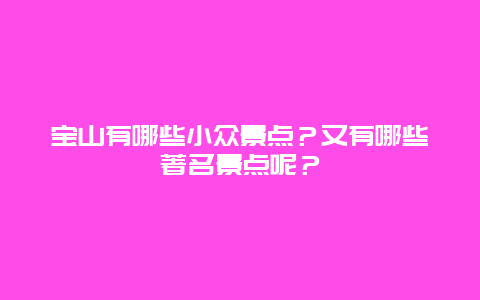 宝山有哪些小众景点？又有哪些著名景点呢？