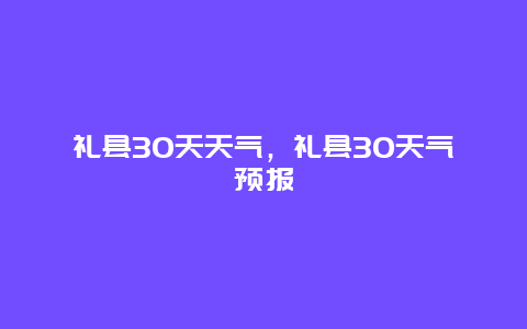 礼县30天天气，礼县30天气预报