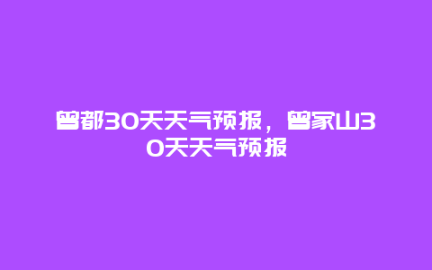 曾都30天天气预报，曾家山30天天气预报