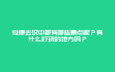 安康去汉中都有哪些景点呢？有什么好玩的地方吗？