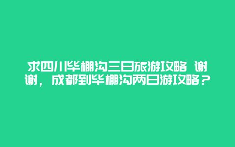求四川毕棚沟三日旅游攻略 谢谢，成都到毕棚沟两日游攻略？
