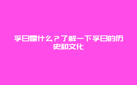 孚日是什么？了解一下孚日的历史和文化