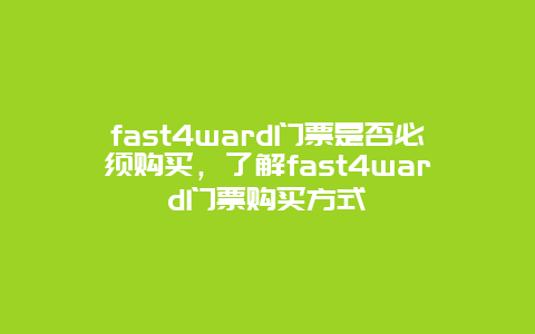 fast4ward门票是否必须购买，了解fast4ward门票购买方式