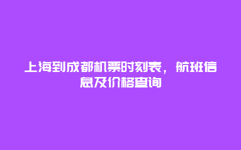 上海到成都机票时刻表，航班信息及价格查询