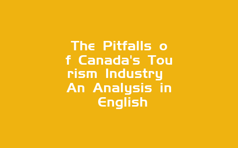 The Pitfalls of Canada’s Tourism Industry An Analysis in English