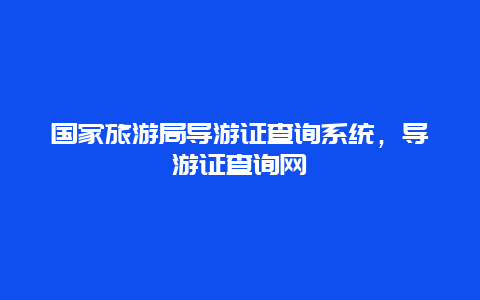 国家旅游局导游证查询系统，导游证查询网