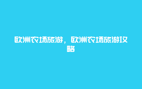 欧洲农场旅游，欧洲农场旅游攻略