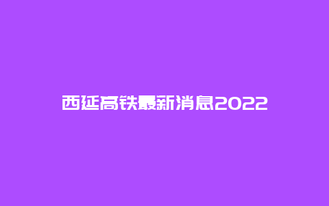 西延高铁最新消息2022
