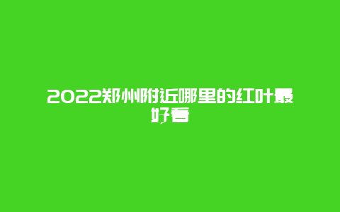 2022郑州附近哪里的红叶最好看