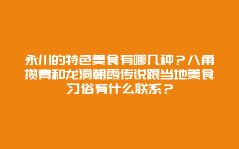 永川的特色美食有哪几种？八角攒青和龙洞朝霞传说跟当地美食习俗有什么联系？