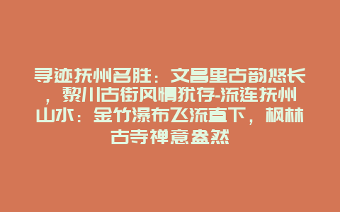 寻迹抚州名胜：文昌里古韵悠长，黎川古街风情犹存-流连抚州山水：金竹瀑布飞流直下，枫林古寺禅意盎然