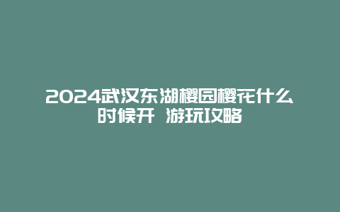 2024武汉东湖樱园樱花什么时候开 游玩攻略