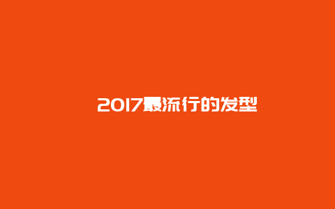 2017最流行的发型
