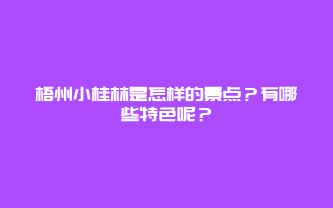 梧州小桂林是怎样的景点？有哪些特色呢？