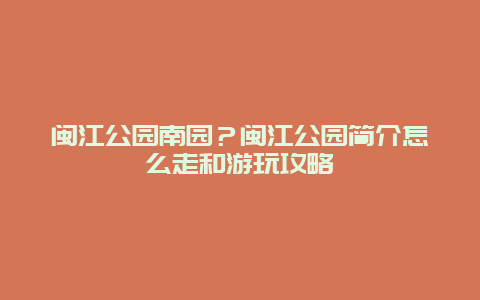 闽江公园南园？闽江公园简介怎么走和游玩攻略