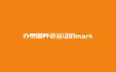 办泰国养老签证的mark