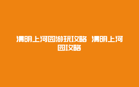 清明上河园游玩攻略 清明上河园攻略