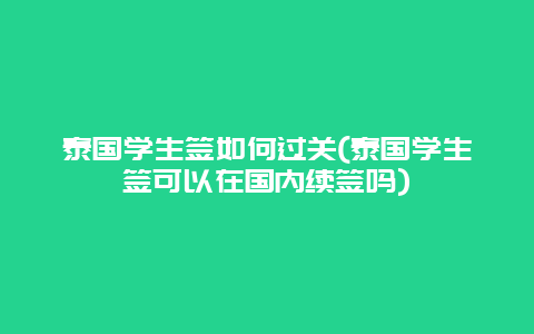 泰国学生签如何过关(泰国学生签可以在国内续签吗)