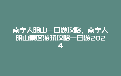 南宁大明山一日游攻略，南宁大明山景区游玩攻略一日游2024