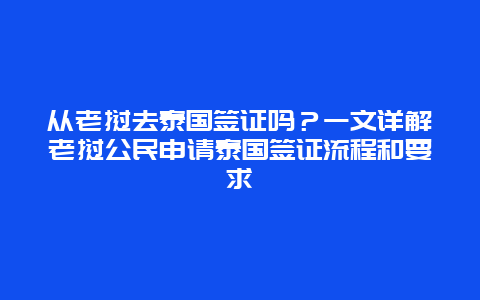 从老挝去泰国签证吗？一文详解老挝公民申请泰国签证流程和要求