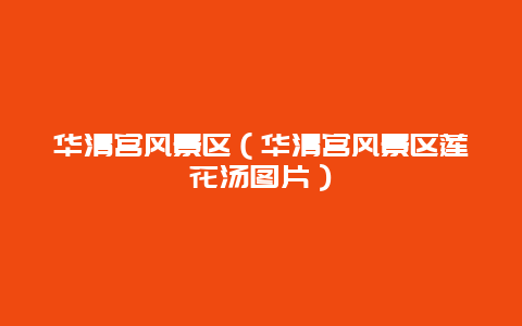 华清宫风景区（华清宫风景区莲花汤图片）