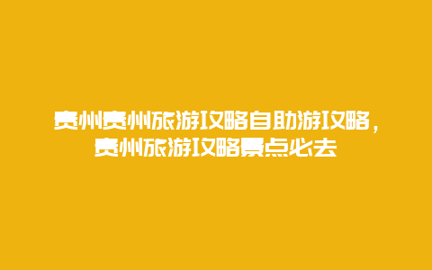 贵州贵州旅游攻略自助游攻略，贵州旅游攻略景点必去