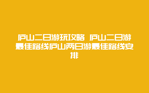 庐山二日游玩攻略 庐山二日游最佳路线庐山两日游最佳路线安排
