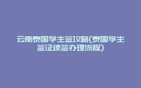 云南泰国学生签攻略(泰国学生签证续签办理流程)