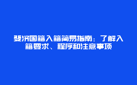 斐济国籍入籍简易指南：了解入籍要求、程序和注意事项