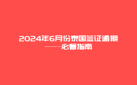 2024年6月份泰国签证逾期——必看指南