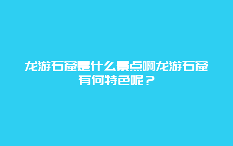 龙游石窟是什么景点啊龙游石窟有何特色呢？