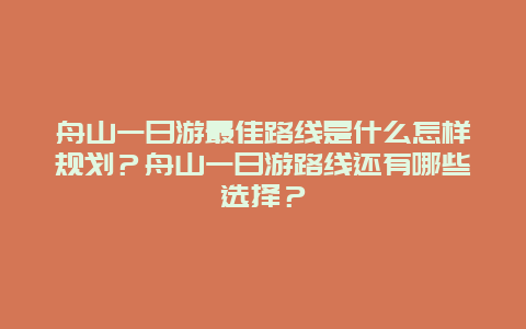 舟山一日游最佳路线是什么怎样规划？舟山一日游路线还有哪些选择？