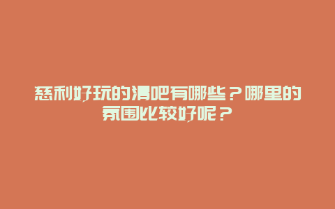 慈利好玩的清吧有哪些？哪里的氛围比较好呢？