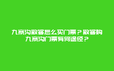 九寨沟散客怎么买门票？散客购九寨沟门票有何途径？