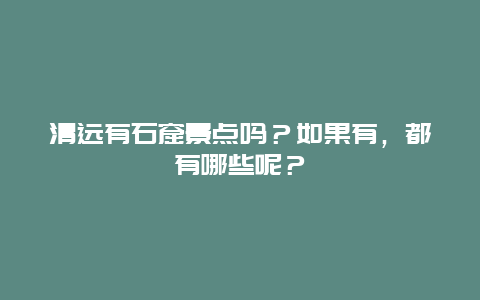 清远有石窟景点吗？如果有，都有哪些呢？