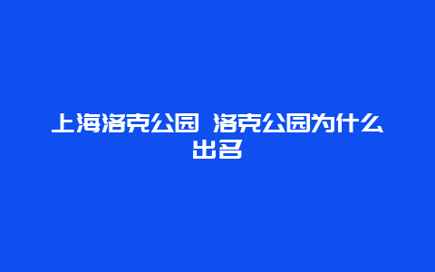 上海洛克公园 洛克公园为什么出名