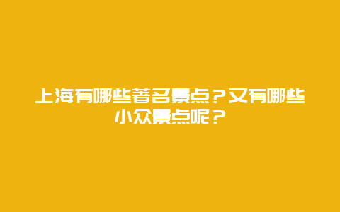 上海有哪些著名景点？又有哪些小众景点呢？