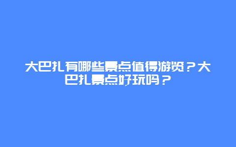 大巴扎有哪些景点值得游览？大巴扎景点好玩吗？