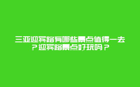 三亚迎宾路有哪些景点值得一去？迎宾路景点好玩吗？