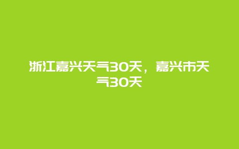 浙江嘉兴天气30天，嘉兴市天气30天