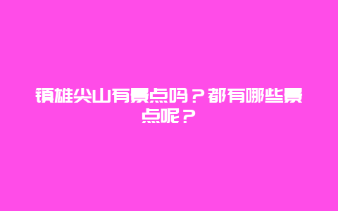 镇雄尖山有景点吗？都有哪些景点呢？