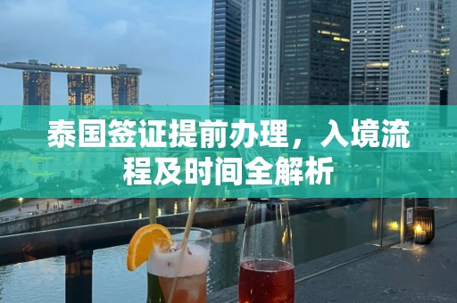 泰国签证提前办理，入境流程及时间全解析