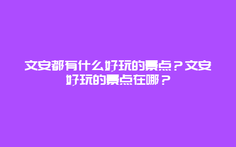 文安都有什么好玩的景点？文安好玩的景点在哪？