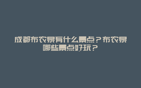 成都布农泉有什么景点？布农泉哪些景点好玩？