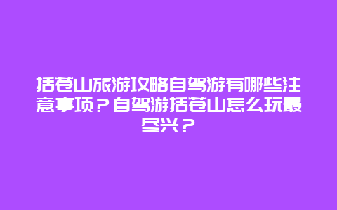 括苍山旅游攻略自驾游有哪些注意事项？自驾游括苍山怎么玩最尽兴？