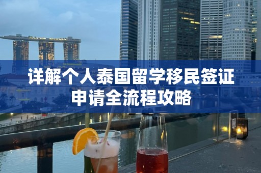 详解个人泰国留学移民签证申请全流程攻略