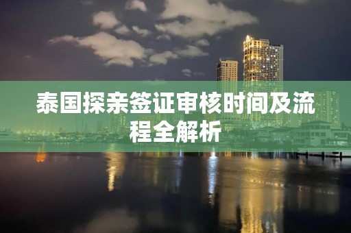 泰国探亲签证审核时间及流程全解析