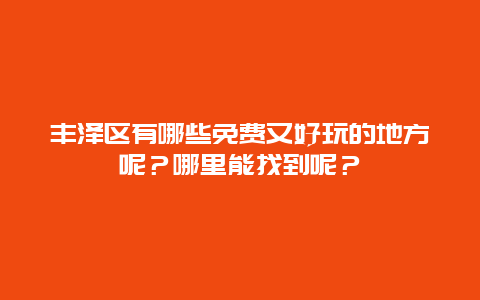 丰泽区有哪些免费又好玩的地方呢？哪里能找到呢？