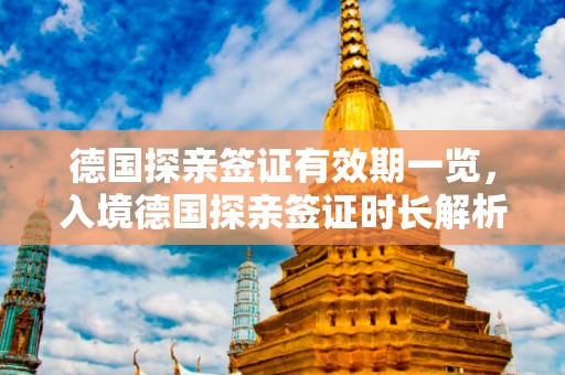 德国探亲签证有效期一览，入境德国探亲签证时长解析