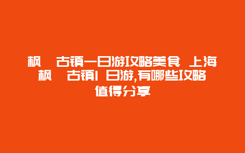 枫泾古镇一日游攻略美食 上海枫泾古镇1 日游,有哪些攻略值得分享